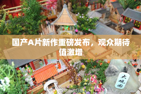国产A片新作重磅发布，观众期待值激增