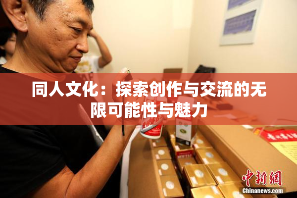 同人文化：探索创作与交流的无限可能性与魅力