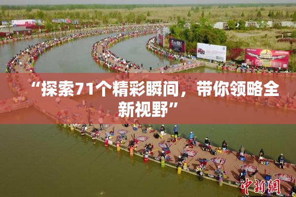 “探索71个精彩瞬间，带你领略全新视野”