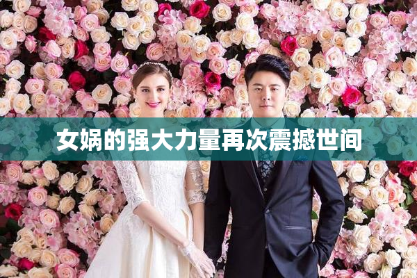 女娲的强大力量再次震撼世间