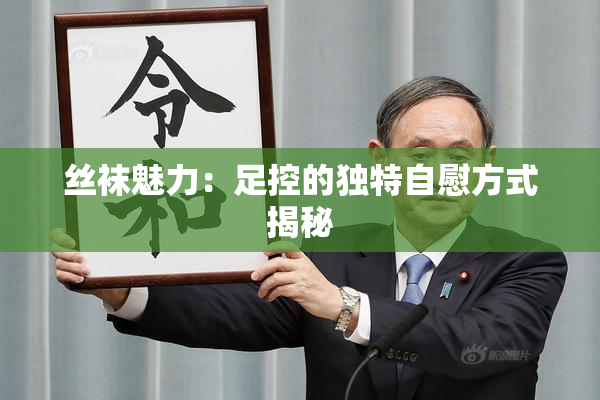 丝袜魅力：足控的独特自慰方式揭秘