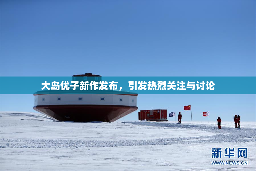 大岛优子新作发布，引发热烈关注与讨论