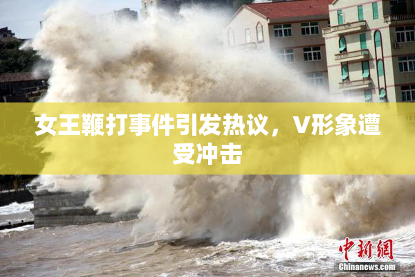 女王鞭打事件引发热议，V形象遭受冲击