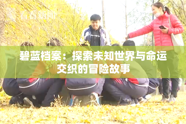 碧蓝档案：探索未知世界与命运交织的冒险故事