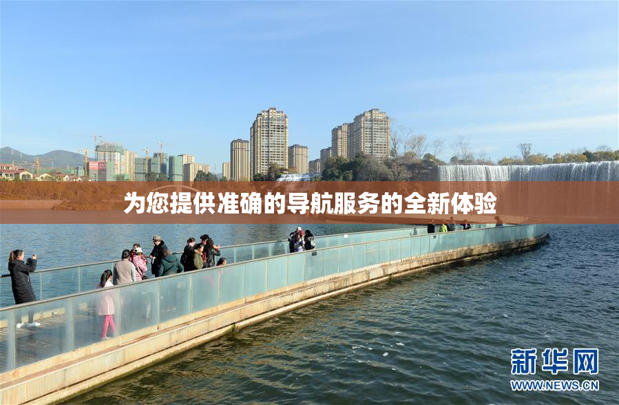 为您提供准确的导航服务的全新体验