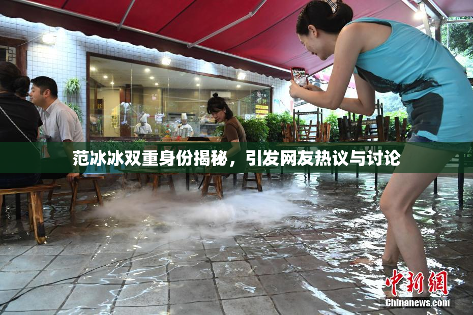 范冰冰双重身份揭秘，引发网友热议与讨论
