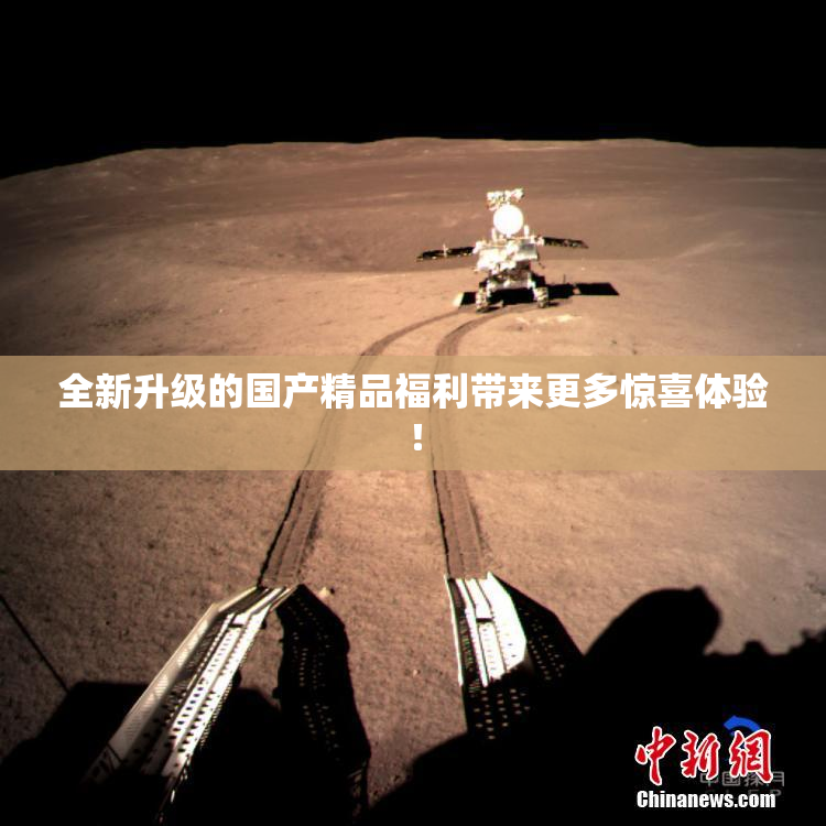 全新升级的国产精品福利带来更多惊喜体验！