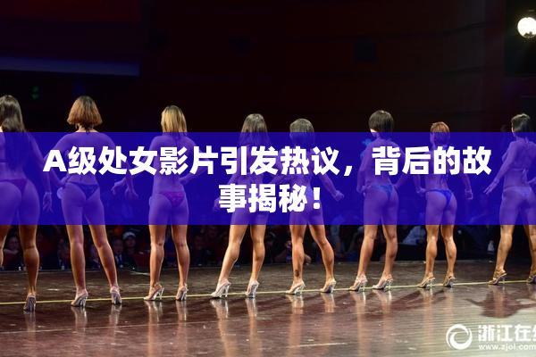 A级处女影片引发热议，背后的故事揭秘！