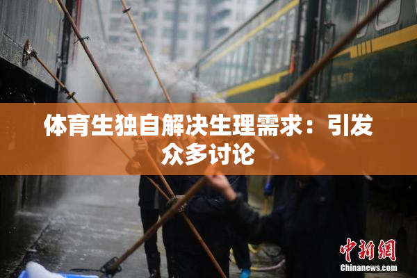 体育生独自解决生理需求：引发众多讨论