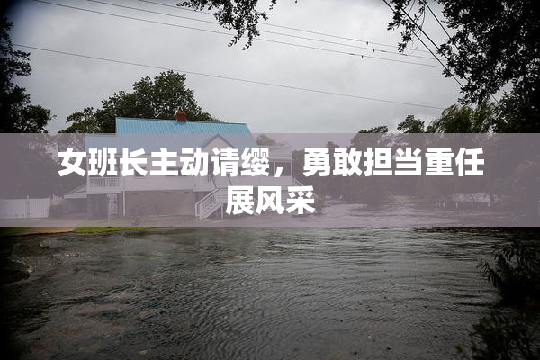 女班长主动请缨，勇敢担当重任展风采