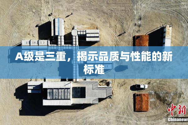 A级是三重，揭示品质与性能的新标准