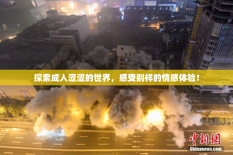 探索成人涩涩的世界，感受别样的情感体验！