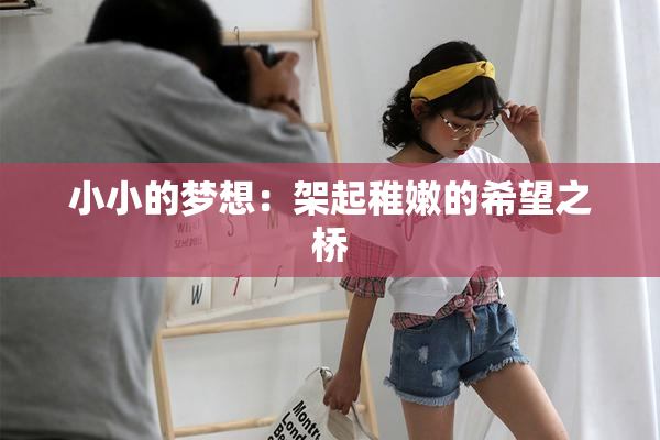 小小的梦想：架起稚嫩的希望之桥