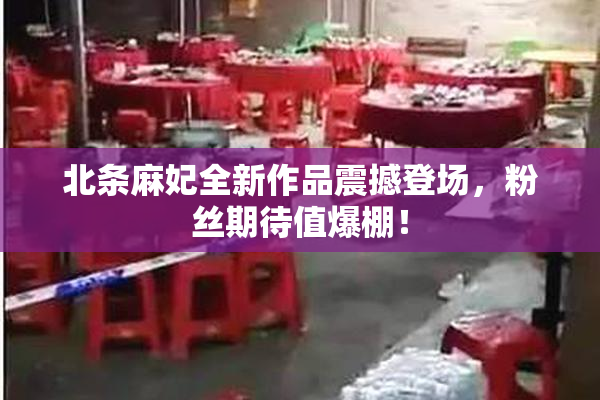 北条麻妃全新作品震撼登场，粉丝期待值爆棚！
