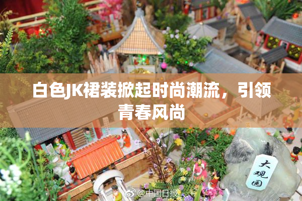白色JK裙装掀起时尚潮流，引领青春风尚