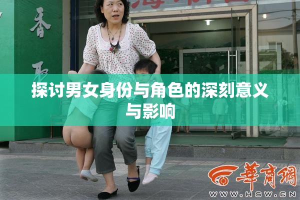 探讨男女身份与角色的深刻意义与影响