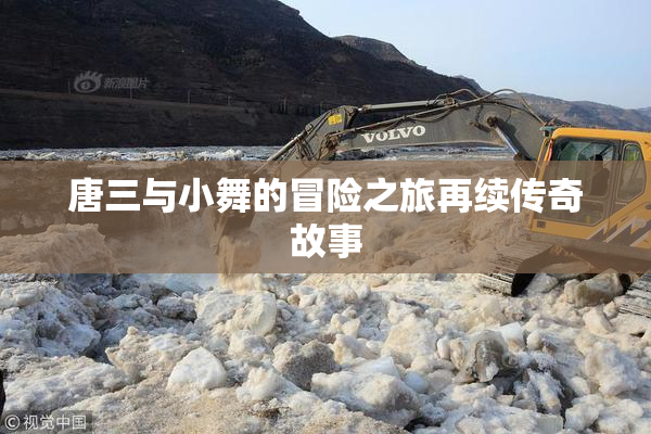 唐三与小舞的冒险之旅再续传奇故事