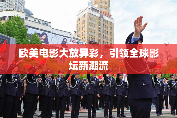 欧美电影大放异彩，引领全球影坛新潮流