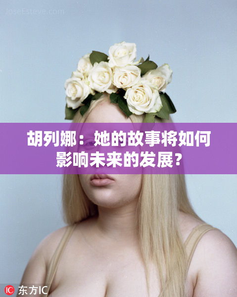 胡列娜：她的故事将如何影响未来的发展？