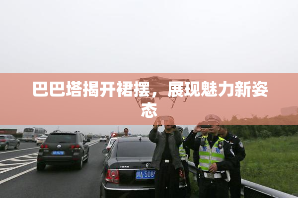 巴巴塔揭开裙摆，展现魅力新姿态