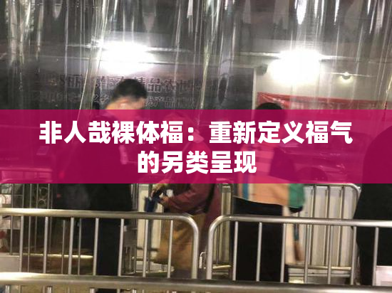 非人哉裸体福：重新定义福气的另类呈现
