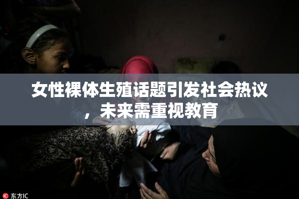 女性裸体生殖话题引发社会热议，未来需重视教育