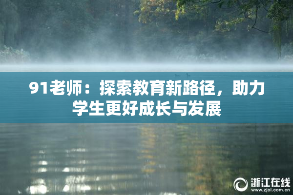 91老师：探索教育新路径，助力学生更好成长与发展