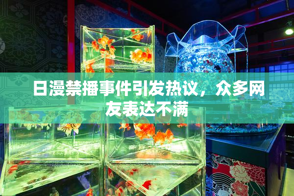 日漫禁播事件引发热议，众多网友表达不满