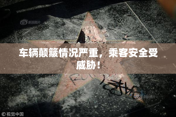 车辆颠簸情况严重，乘客安全受威胁！