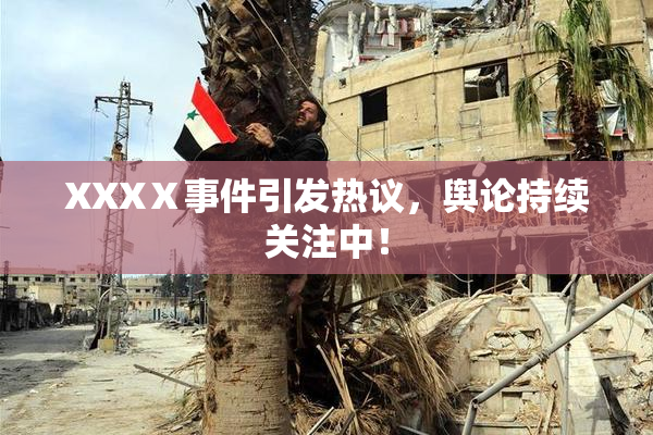 XXXⅩ事件引发热议，舆论持续关注中！
