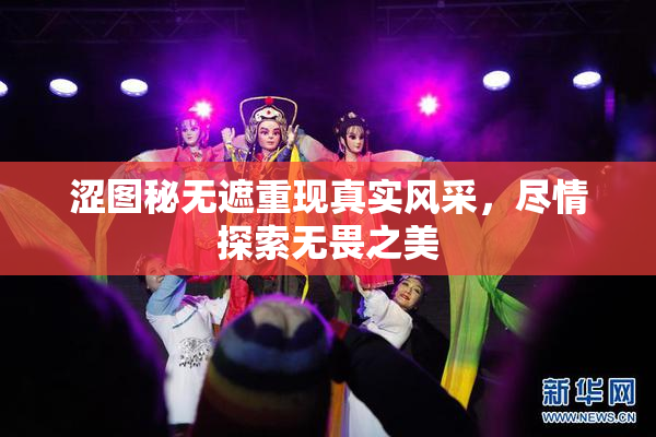 涩图秘无遮重现真实风采，尽情探索无畏之美