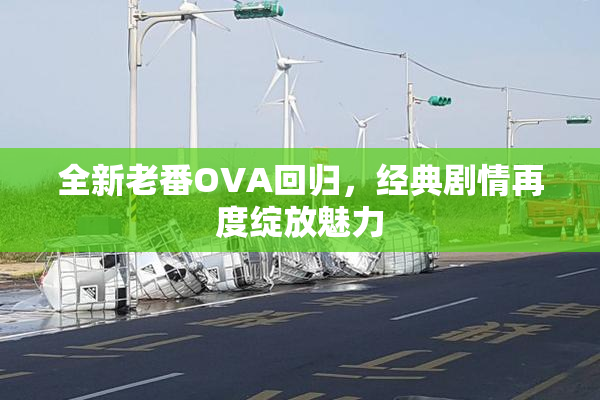 全新老番OVA回归，经典剧情再度绽放魅力