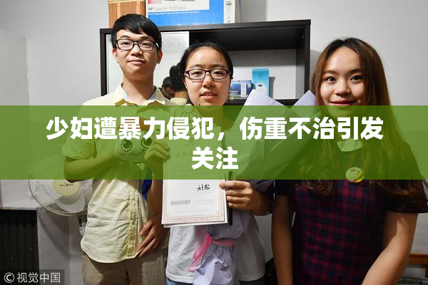 少妇遭暴力侵犯，伤重不治引发关注