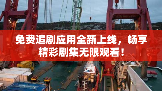 免费追剧应用全新上线，畅享精彩剧集无限观看！