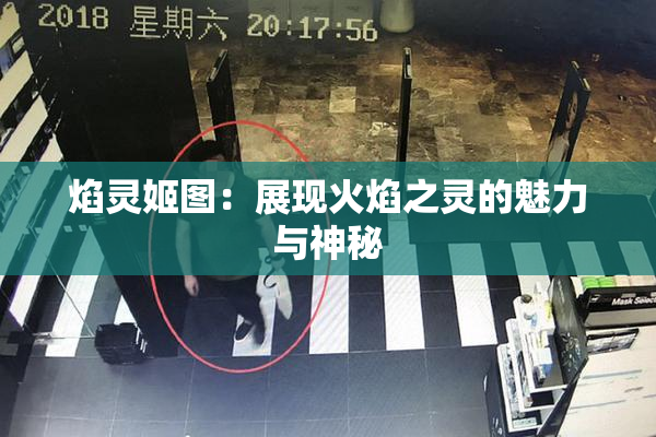 焰灵姬图：展现火焰之灵的魅力与神秘
