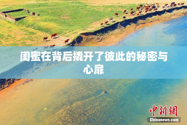 闺蜜在背后撬开了彼此的秘密与心扉