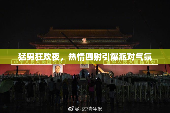 猛男狂欢夜，热情四射引爆派对气氛