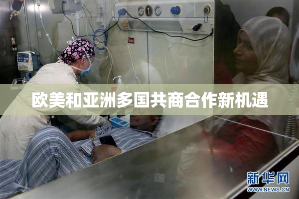 欧美和亚洲多国共商合作新机遇