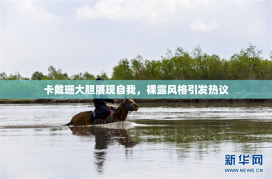 卡戴珊大胆展现自我，裸露风格引发热议