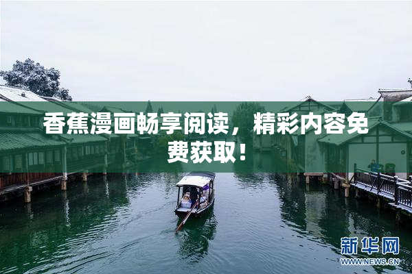 香蕉漫画畅享阅读，精彩内容免费获取！