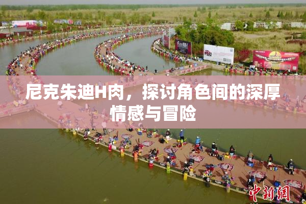 尼克朱迪H肉，探讨角色间的深厚情感与冒险