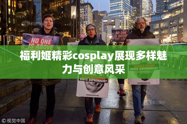 福利姬精彩cosplay展现多样魅力与创意风采