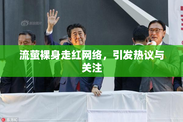 流萤裸身走红网络，引发热议与关注