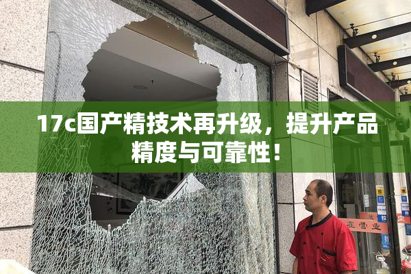 17c国产精技术再升级，提升产品精度与可靠性！