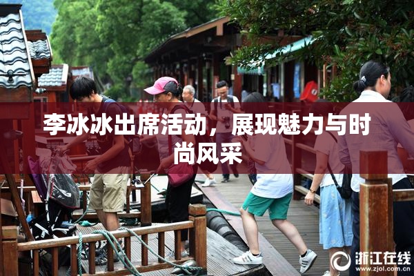 李冰冰出席活动，展现魅力与时尚风采