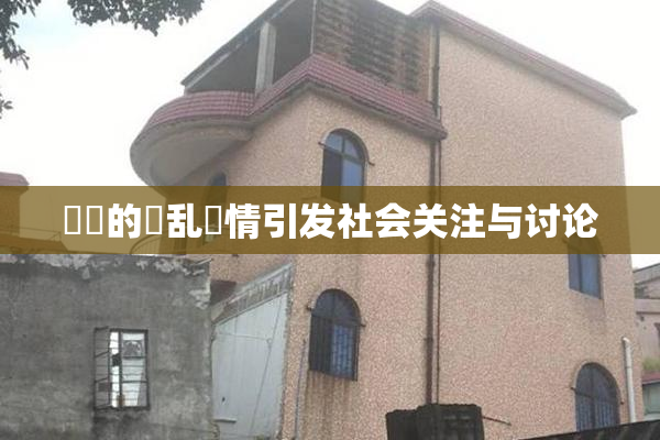 妺妺的泬乱婬情引发社会关注与讨论