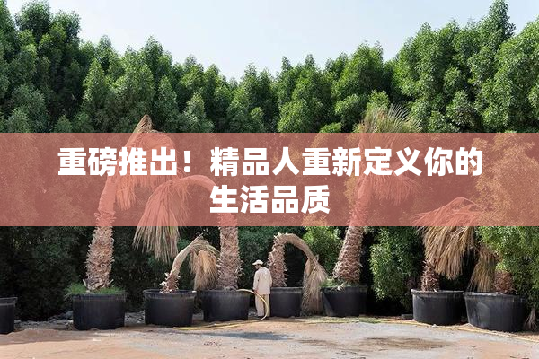 重磅推出！精品人重新定义你的生活品质