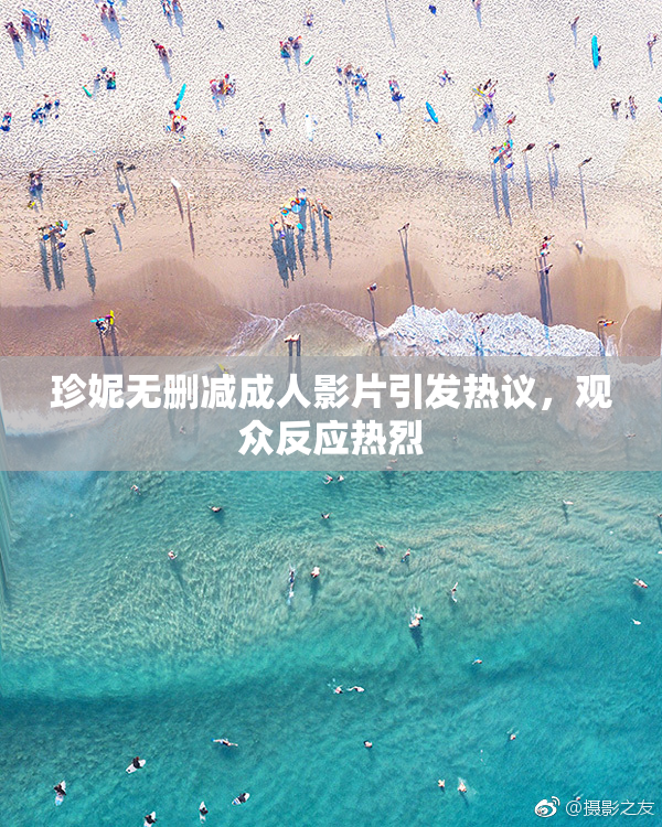 珍妮无删减成人影片引发热议，观众反应热烈