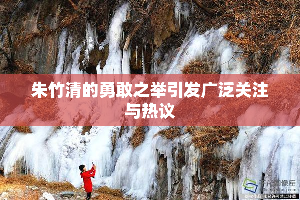 朱竹清的勇敢之举引发广泛关注与热议