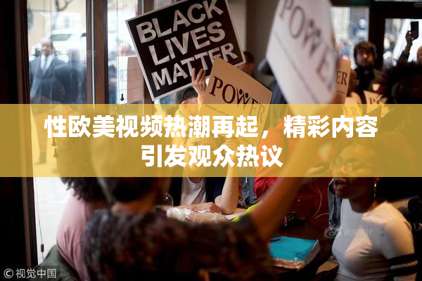 性欧美视频热潮再起，精彩内容引发观众热议